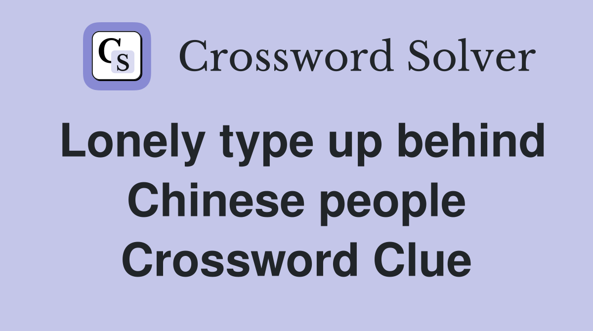 Lonely type up behind Chinese people Crossword Clue