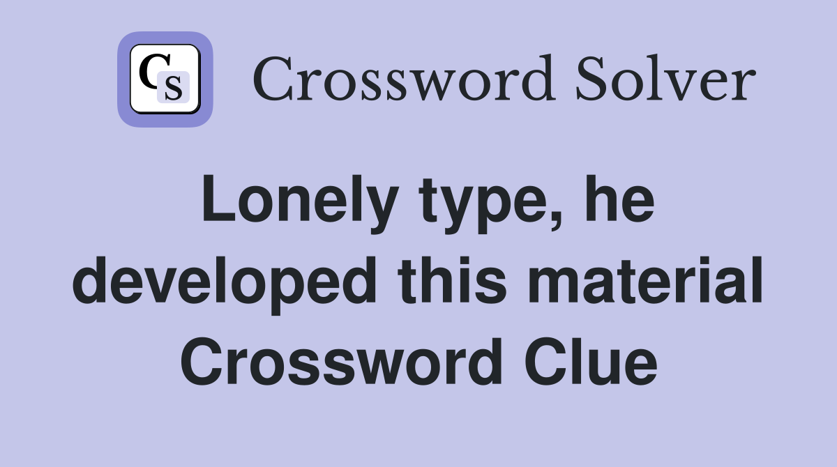 Lonely type, he developed this material Crossword Clue