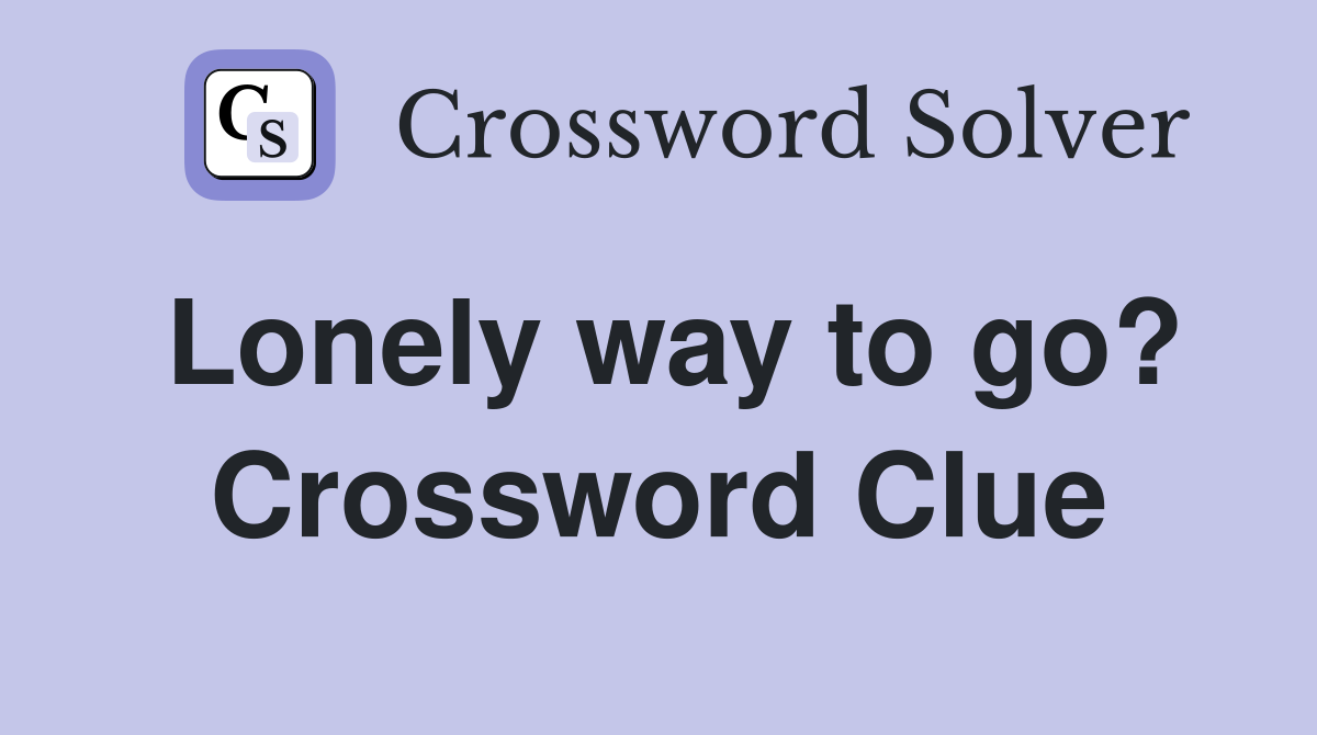 Lonely way to go? Crossword Clue