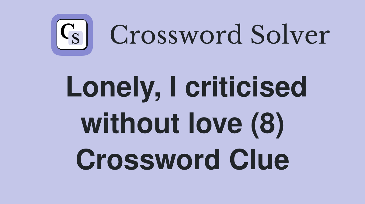 Lonely, I criticised without love (8) Crossword Clue