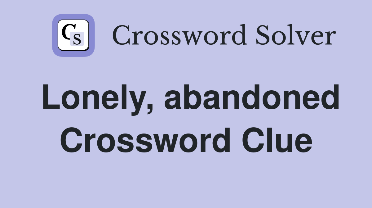Lonely, abandoned Crossword Clue