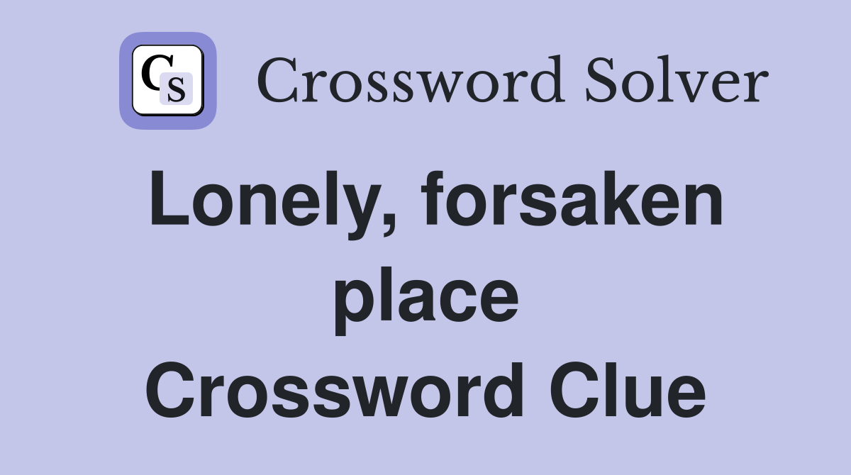 Lonely, forsaken place Crossword Clue