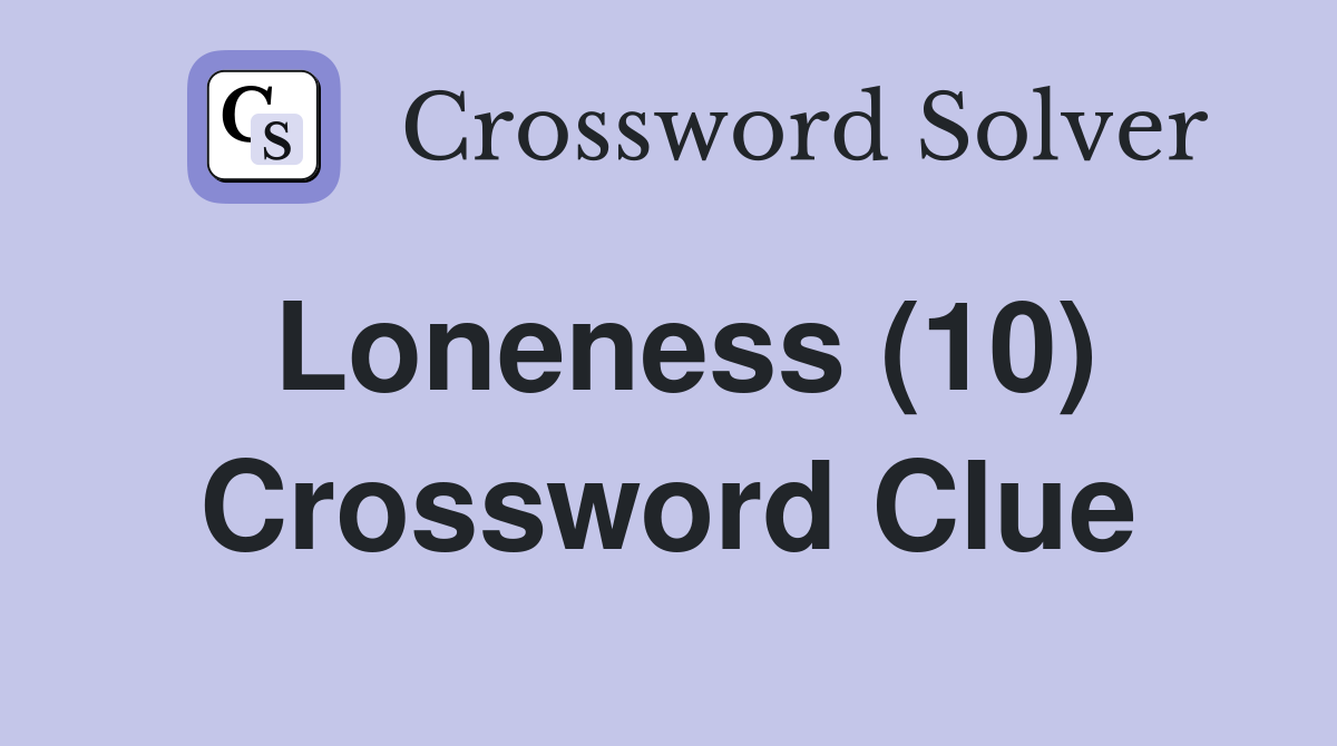 Loneness (10) Crossword Clue