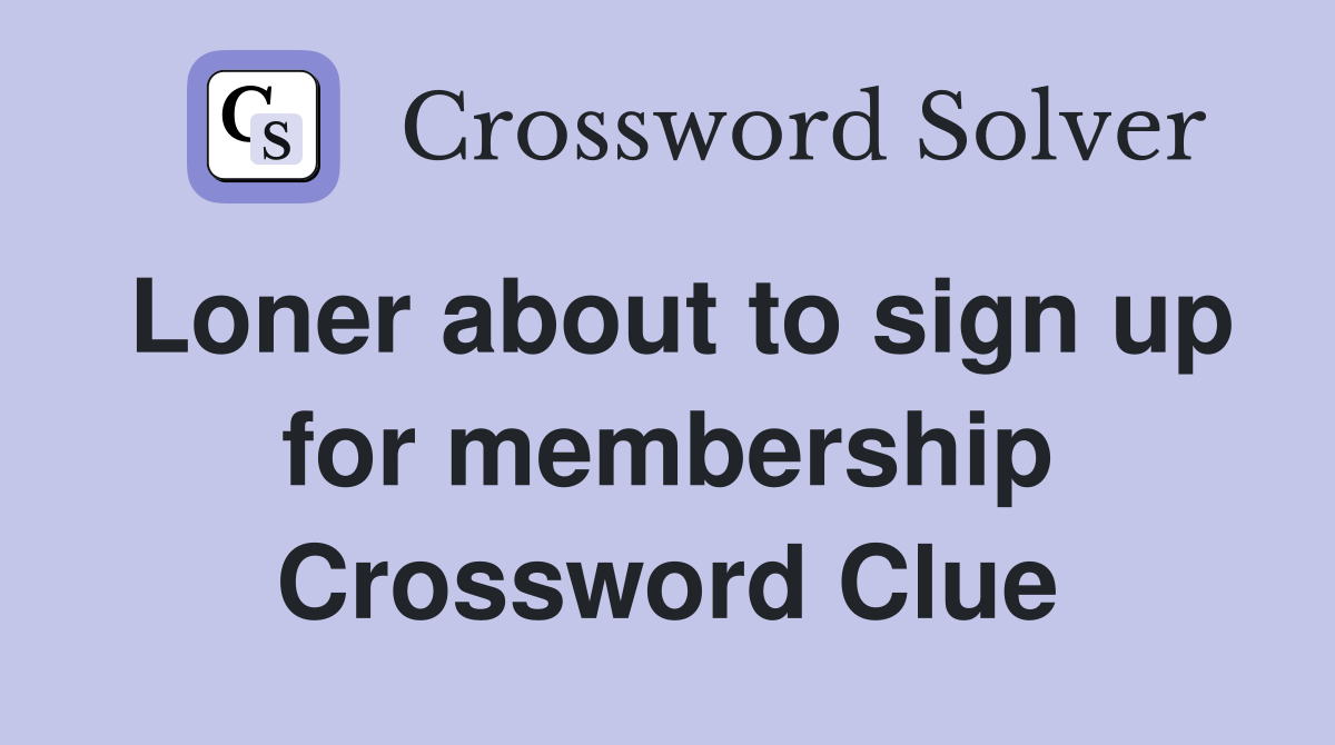 Loner about to sign up for membership Crossword Clue