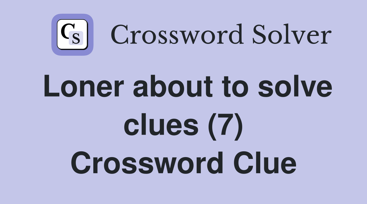 Loner about to solve clues (7) Crossword Clue