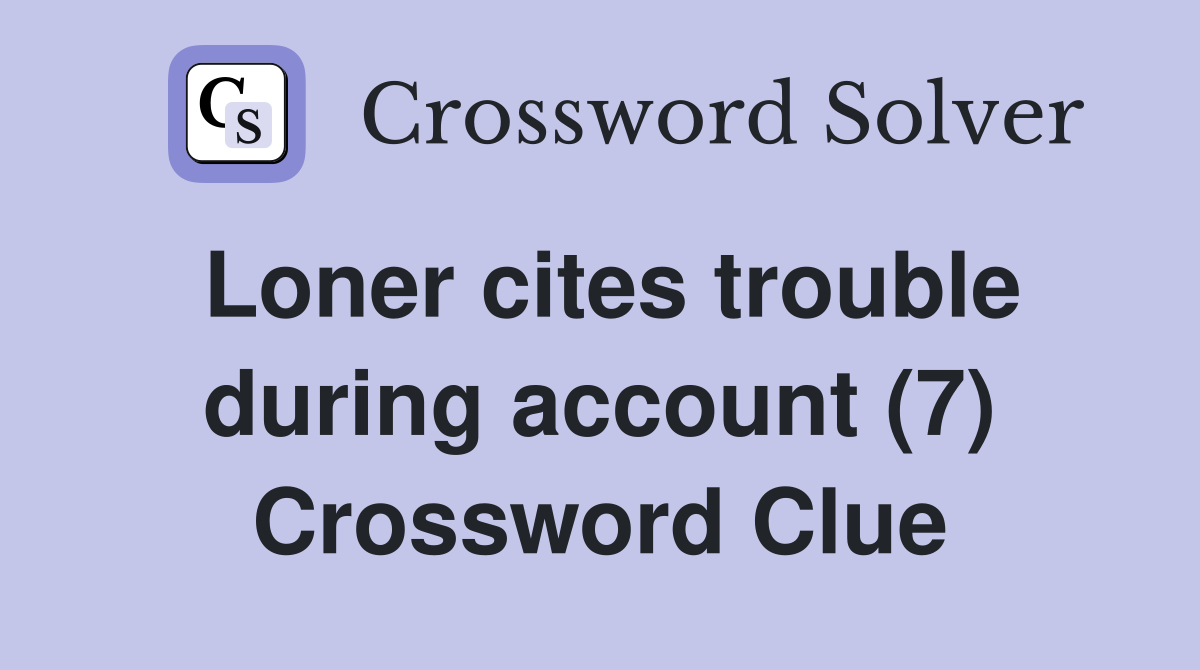 Loner cites trouble during account (7) Crossword Clue