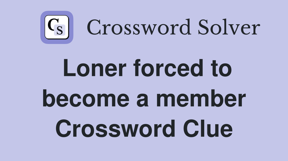 Loner forced to become a member Crossword Clue