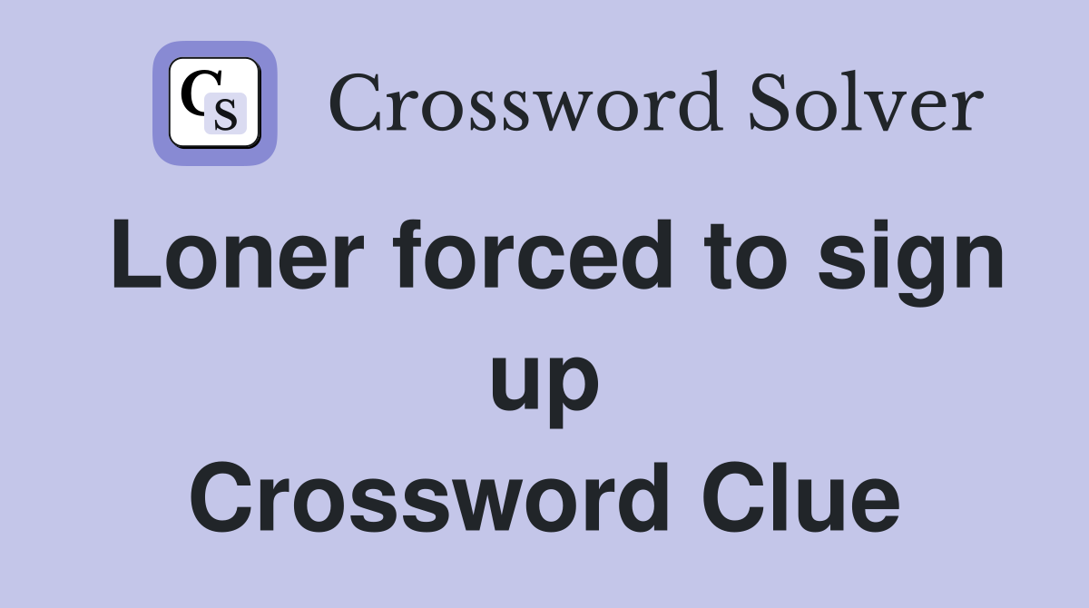 Loner forced to sign up Crossword Clue