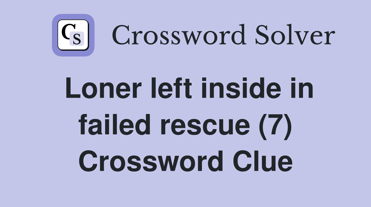 Loner left inside in failed rescue (7) Crossword Clue