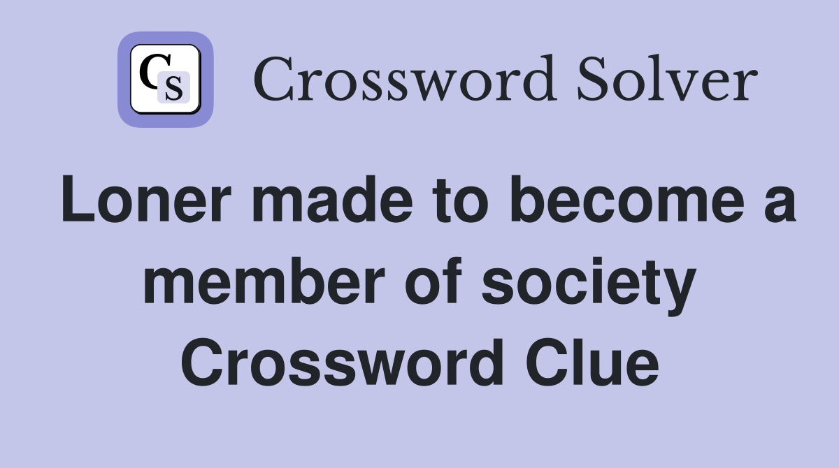 Loner made to become a member of society Crossword Clue