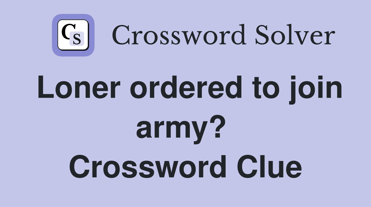 Loner ordered to join army?  Crossword Clue