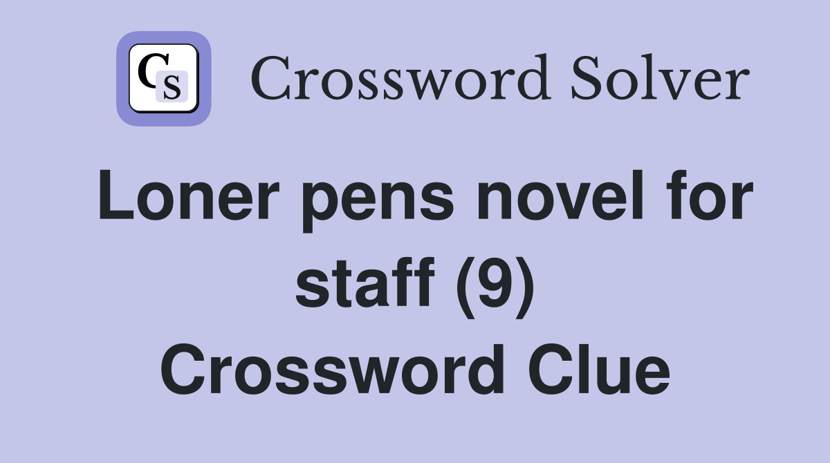 Loner pens novel for staff (9) Crossword Clue