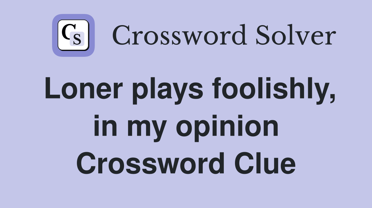 Loner plays foolishly, in my opinion Crossword Clue