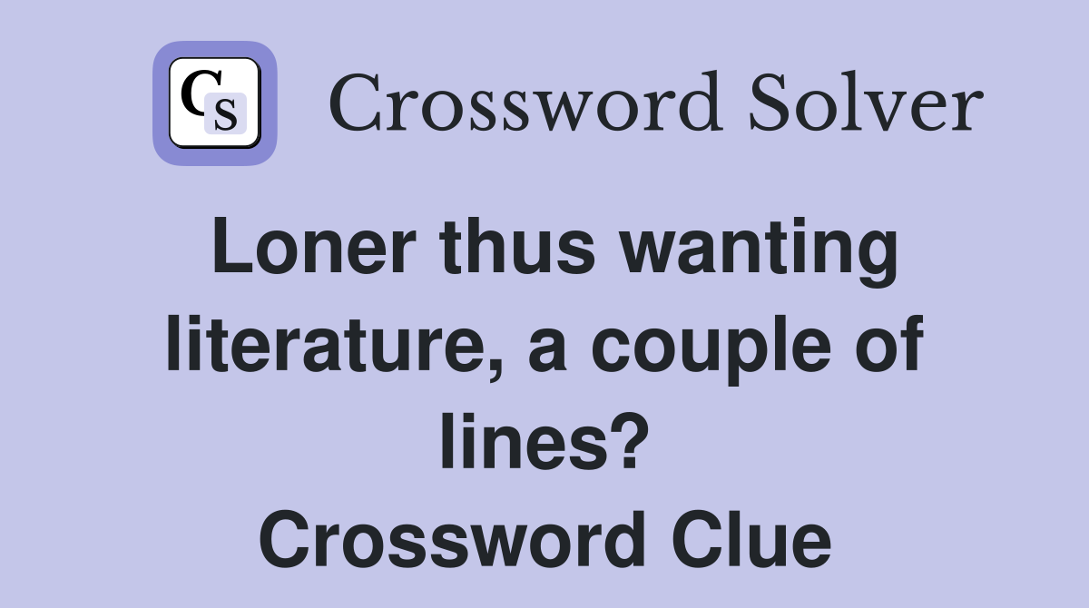 Loner thus wanting literature, a couple of lines? Crossword Clue