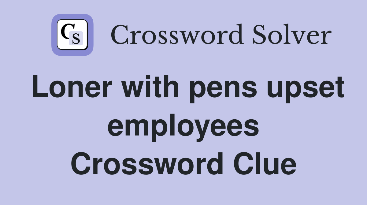Loner with pens upset employees Crossword Clue
