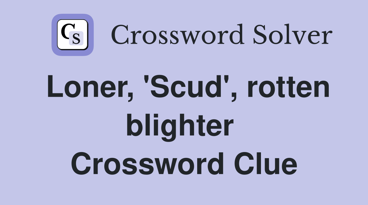 Loner, 'Scud', rotten blighter  Crossword Clue