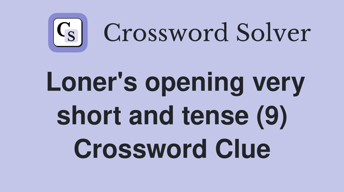Loner's opening very short and tense (9) Crossword Clue