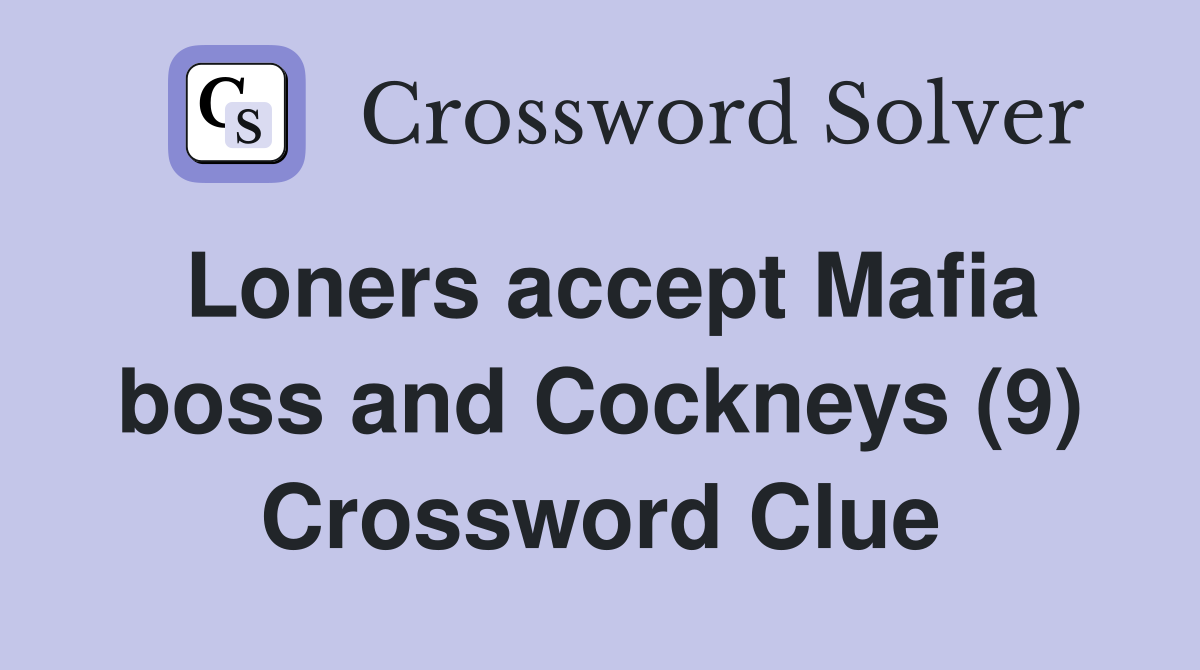 Loners accept Mafia boss and Cockneys (9) Crossword Clue