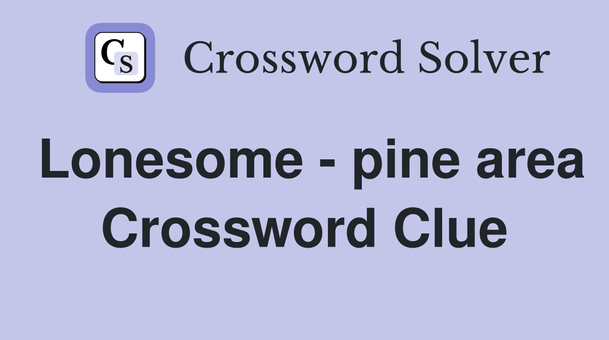 Lonesome - pine area Crossword Clue