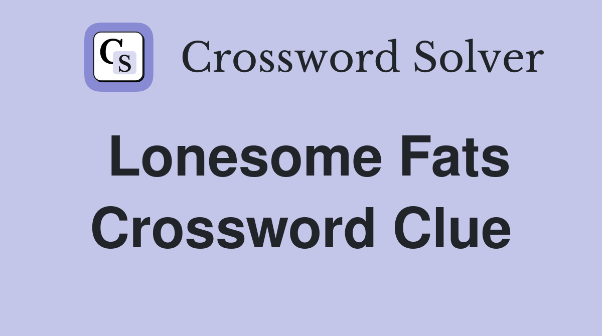 Lonesome Fats Crossword Clue
