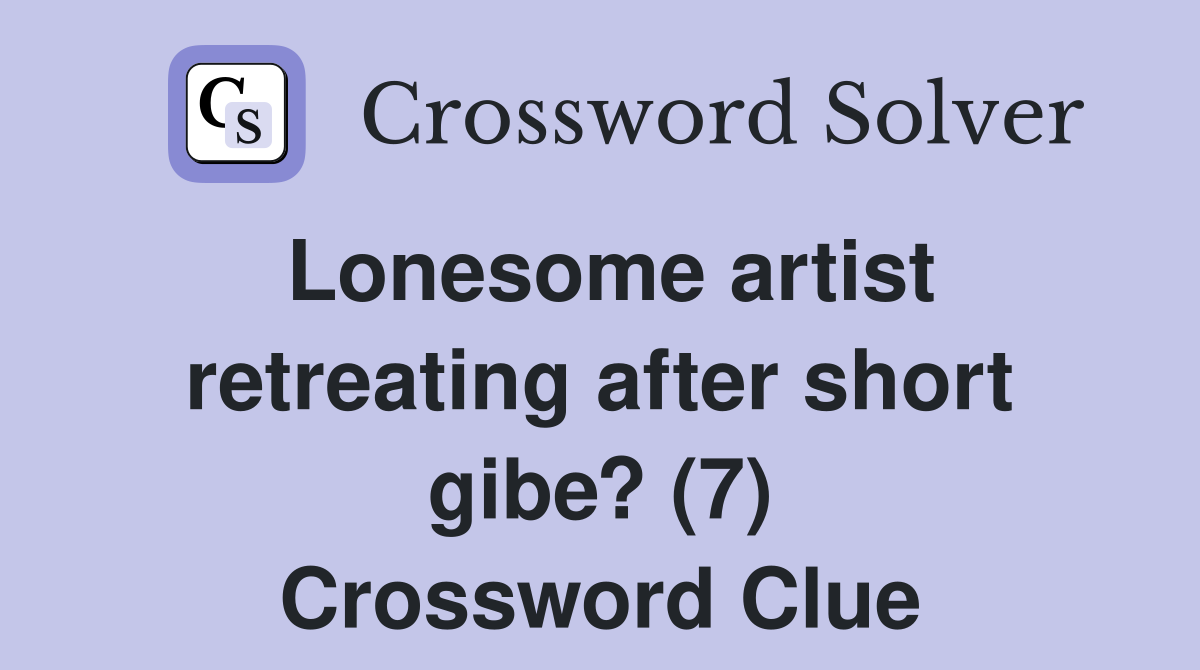 Lonesome artist retreating after short gibe? (7) Crossword Clue