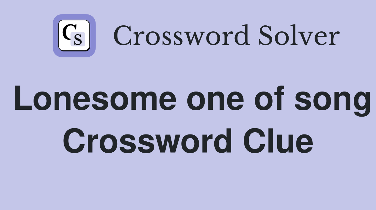 Lonesome one of song Crossword Clue