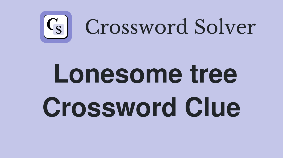 Lonesome tree Crossword Clue