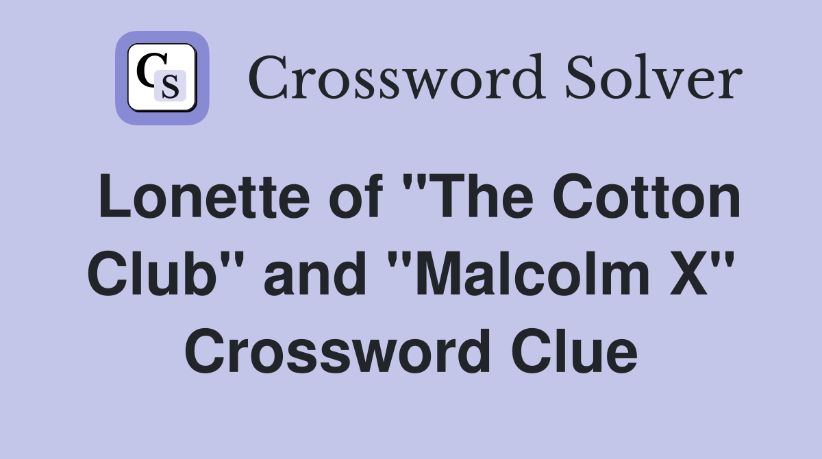 Lonette of "The Cotton Club" and "Malcolm X" Crossword Clue