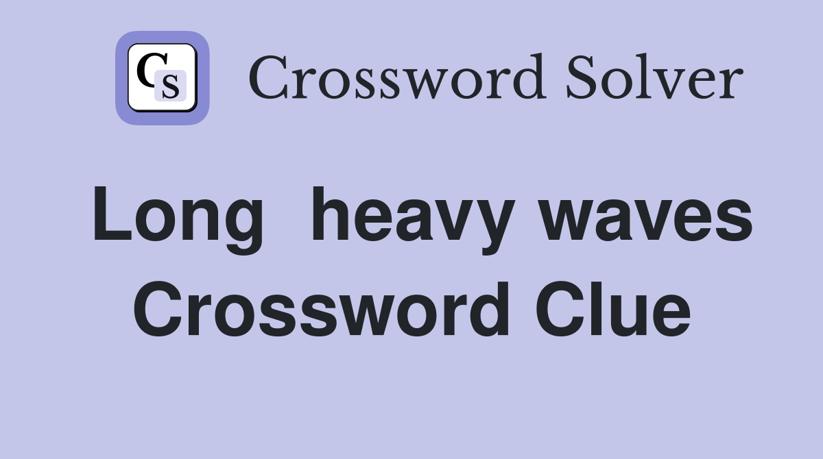 Long  heavy waves Crossword Clue