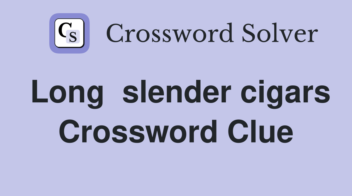 Long  slender cigars Crossword Clue