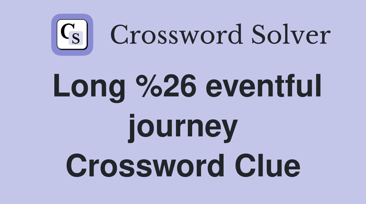 Long %26 eventful journey Crossword Clue