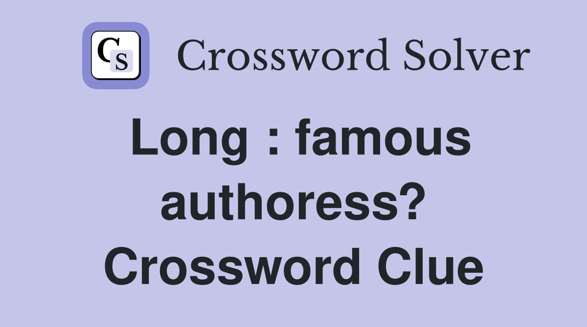 Long : famous authoress? Crossword Clue