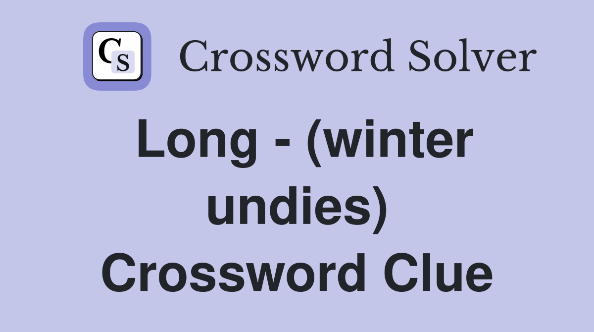 Long - (winter undies) Crossword Clue
