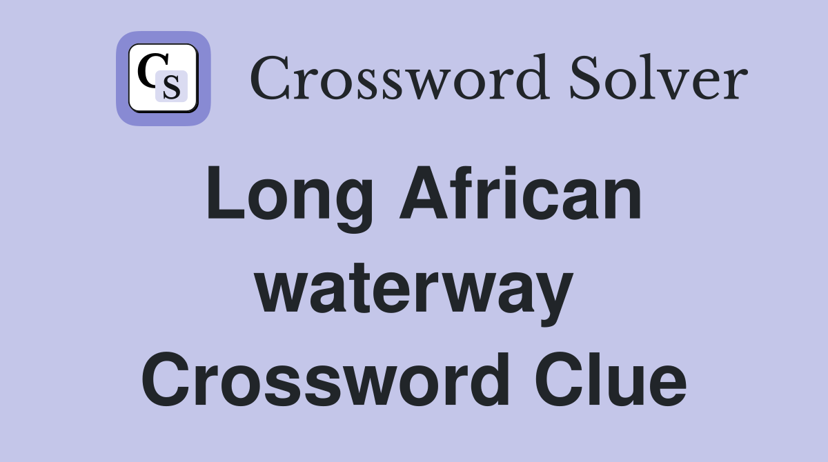 Long African waterway Crossword Clue