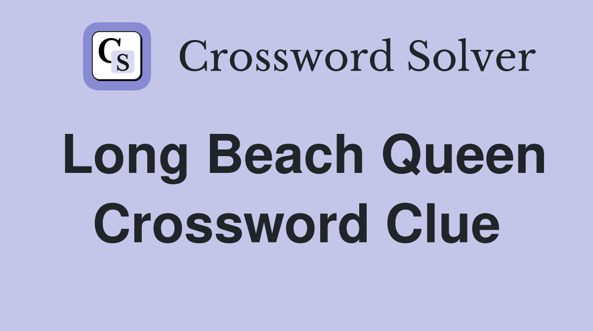 Long Beach Queen Crossword Clue