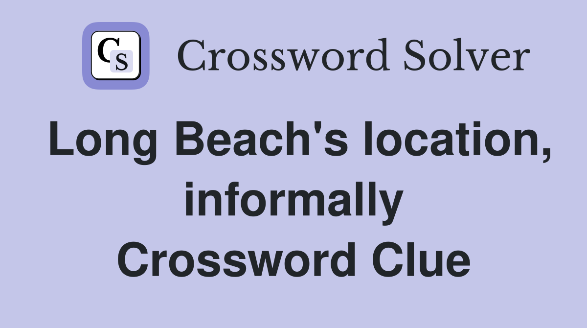 Long Beach's location, informally Crossword Clue