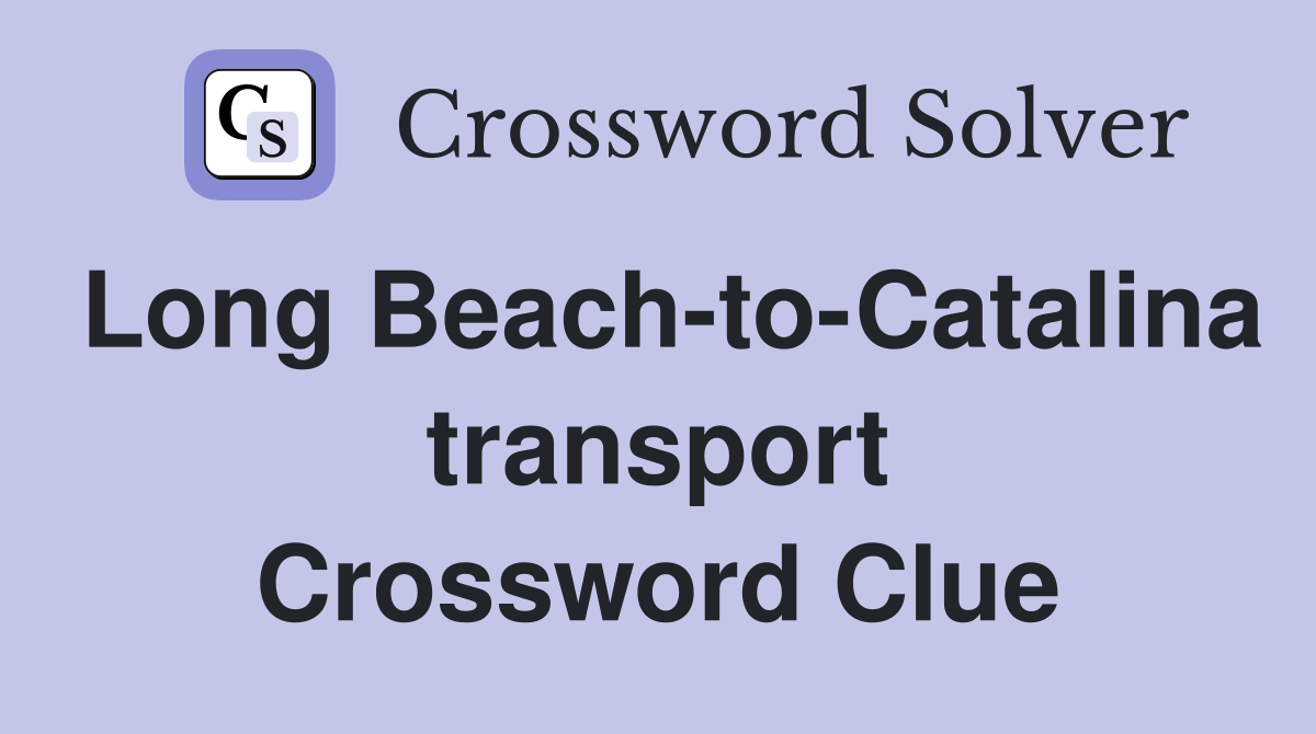 Long Beach-to-Catalina transport Crossword Clue