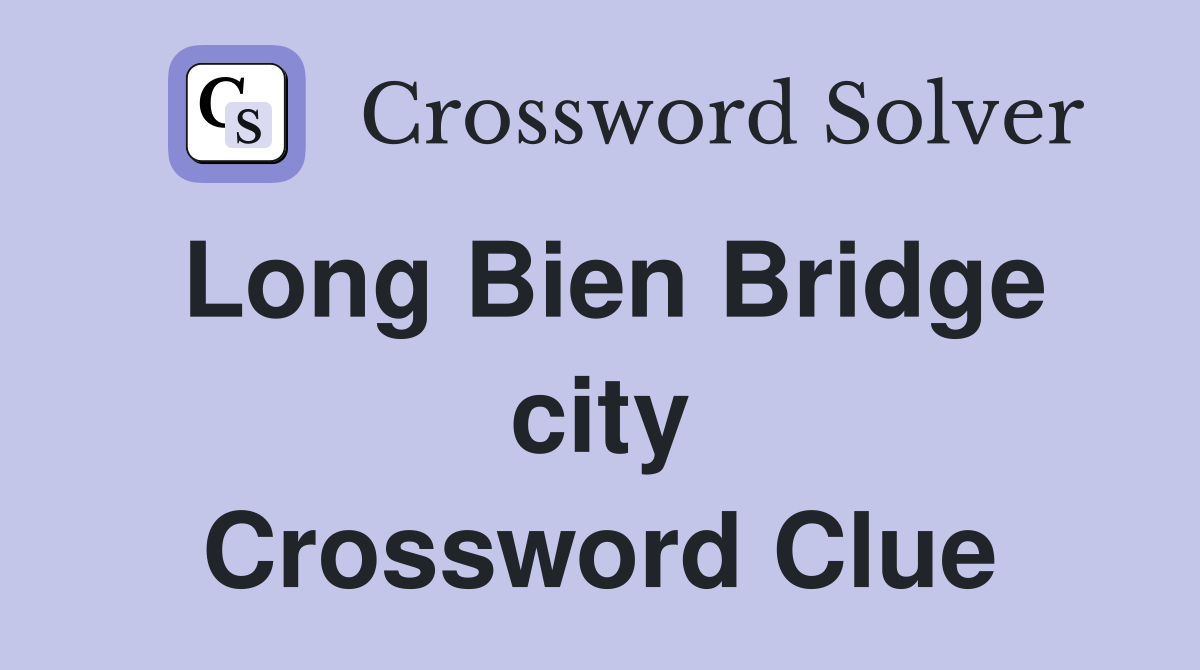 Long Bien Bridge city Crossword Clue