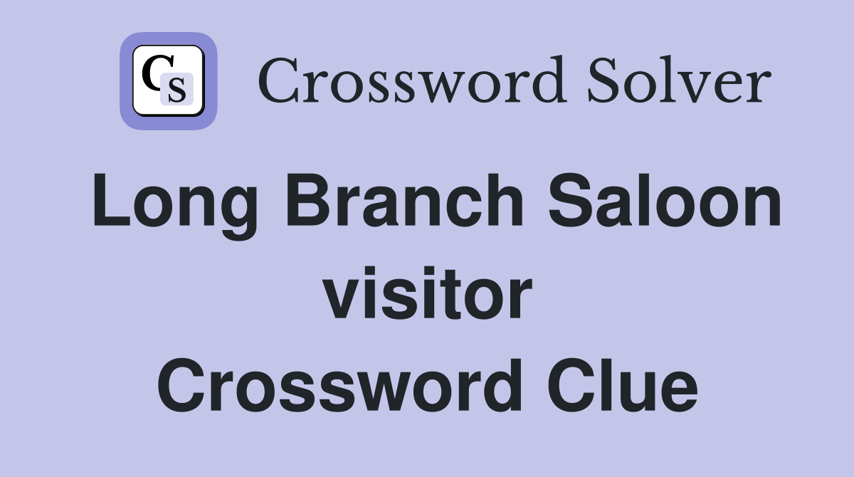 Long Branch Saloon visitor Crossword Clue