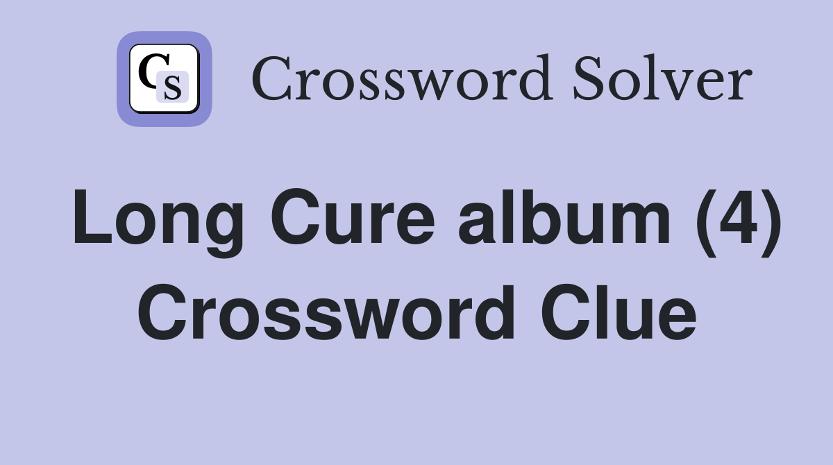 Long Cure album (4) Crossword Clue
