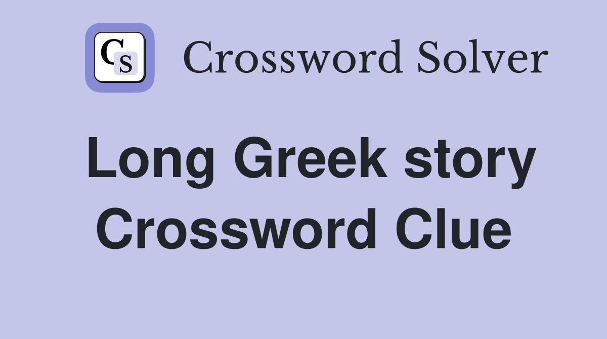 Long Greek story Crossword Clue