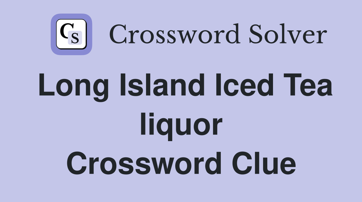Long Island Iced Tea liquor Crossword Clue