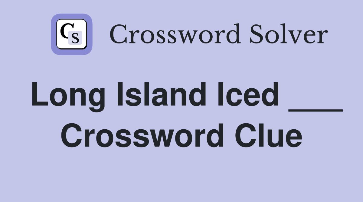 Long Island Iced ___ Crossword Clue