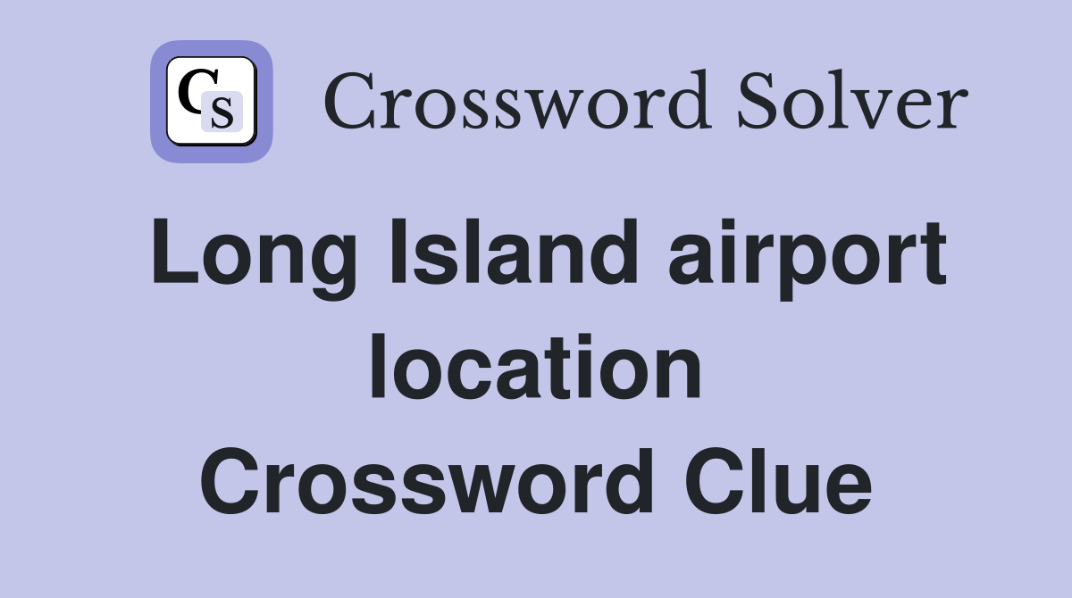 Long Island airport location Crossword Clue