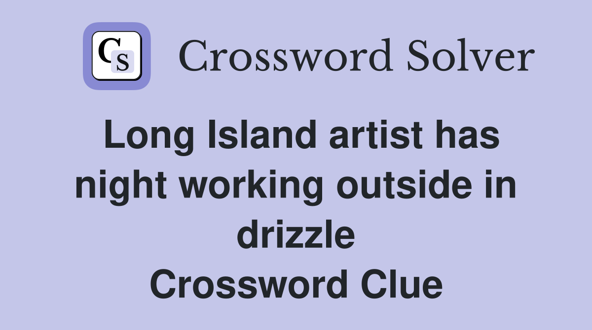Long Island artist has night working outside in drizzle Crossword Clue