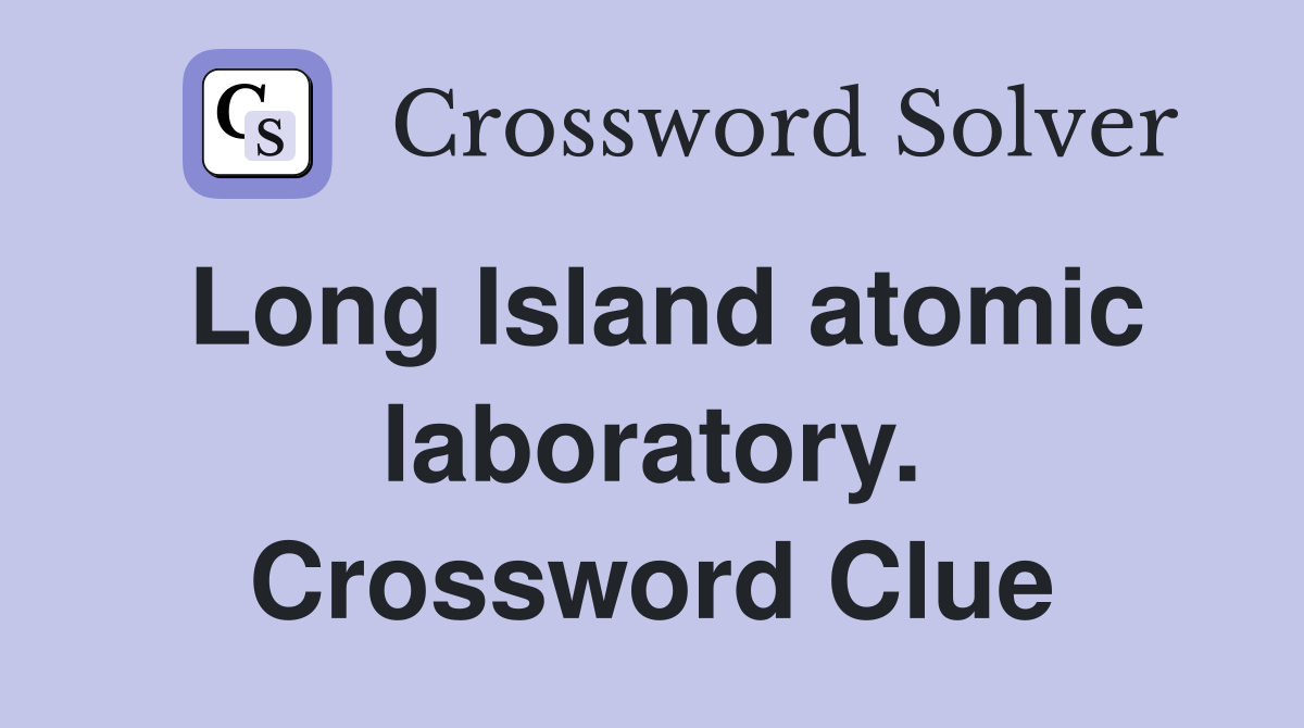 Long Island atomic laboratory. Crossword Clue