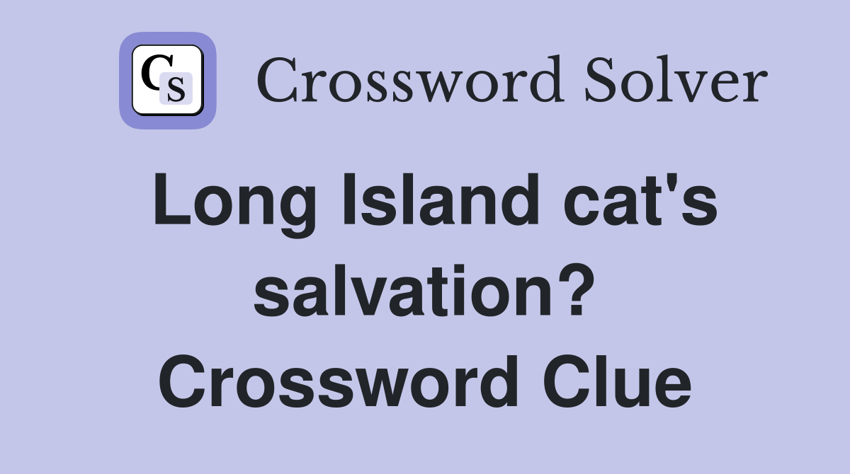 Long Island cat's salvation? Crossword Clue