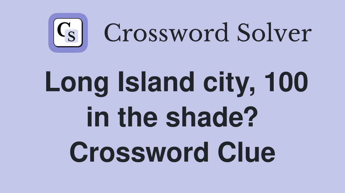 Long Island city, 100 in the shade? Crossword Clue