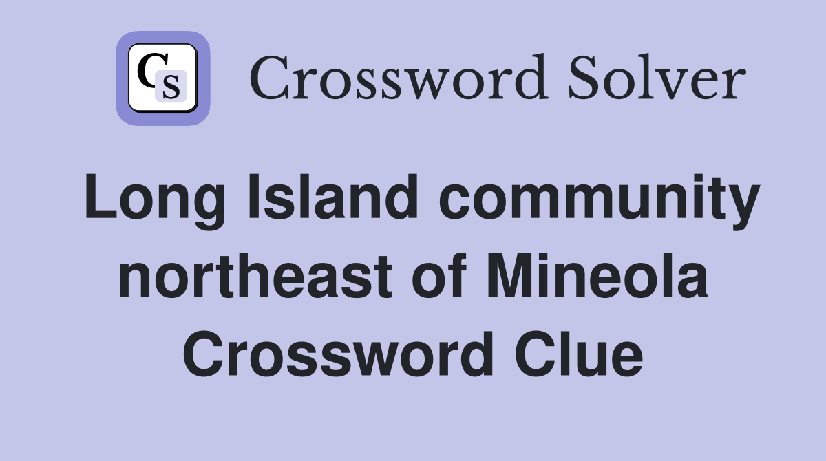 Long Island community northeast of Mineola Crossword Clue