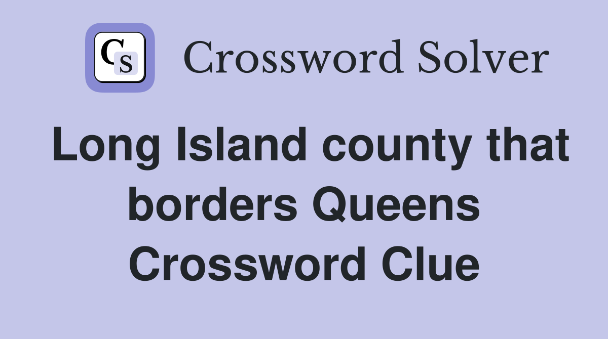 Long Island county that borders Queens Crossword Clue